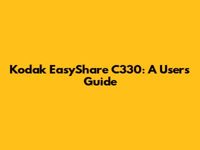 Kodak EasyShare C330: A User's Guide