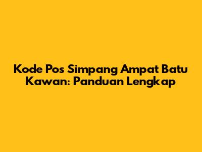 Kode Pos Simpang Ampat Batu Kawan: Panduan Lengkap