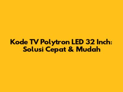 Kode TV Polytron LED 32 Inch: Solusi Cepat & Mudah