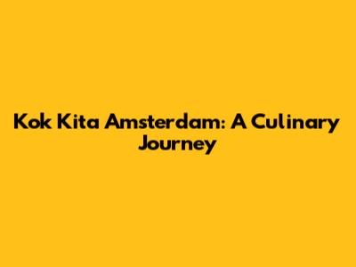 Kok Kita Amsterdam: A Culinary Journey