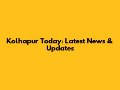 Kolhapur Today: Latest News & Updates