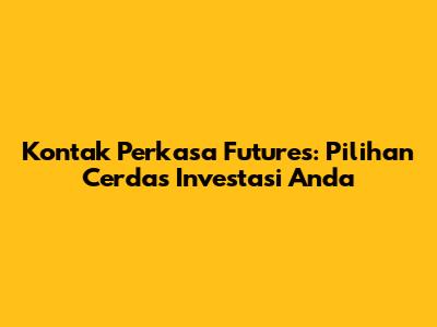 Kontak Perkasa Futures: Pilihan Cerdas Investasi Anda