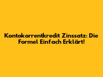 Kontokorrentkredit Zinssatz: Die Formel Einfach Erklärt!