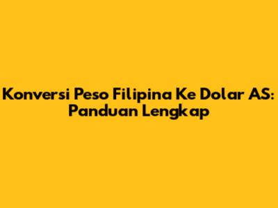 Konversi Peso Filipina Ke Dolar AS: Panduan Lengkap