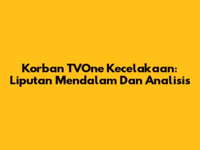 Korban TVOne Kecelakaan: Liputan Mendalam Dan Analisis