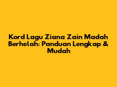 Kord Lagu Ziana Zain Madah Berhelah: Panduan Lengkap & Mudah