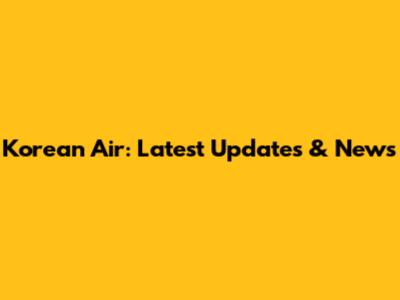 Korean Air: Latest Updates & News