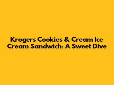 Kroger's Cookies & Cream Ice Cream Sandwich: A Sweet Dive