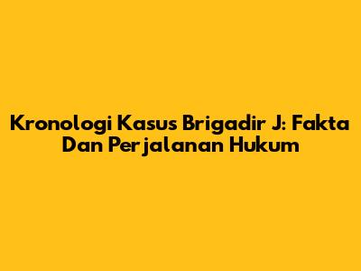 Kronologi Kasus Brigadir J: Fakta Dan Perjalanan Hukum