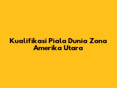 Kualifikasi Piala Dunia Zona Amerika Utara