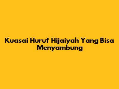 Kuasai Huruf Hijaiyah Yang Bisa Menyambung