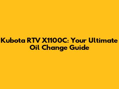 Kubota RTV X1100C: Your Ultimate Oil Change Guide