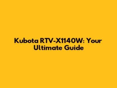 Kubota RTV-X1140W: Your Ultimate Guide