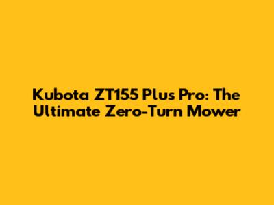 Kubota ZT155 Plus Pro: The Ultimate Zero-Turn Mower