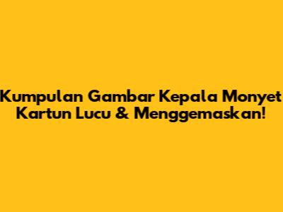Kumpulan Gambar Kepala Monyet Kartun Lucu & Menggemaskan!