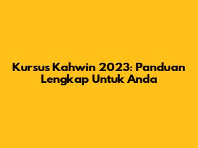 Kursus Kahwin 2023: Panduan Lengkap Untuk Anda