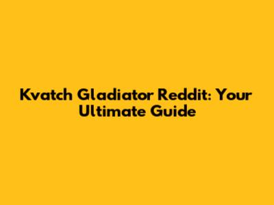 Kvatch Gladiator Reddit: Your Ultimate Guide