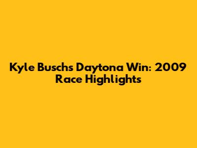 Kyle Busch's Daytona Win: 2009 Race Highlights