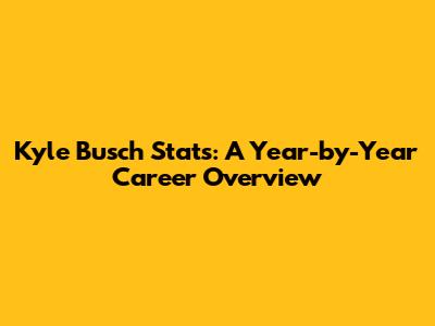 Kyle Busch Stats: A Year-by-Year Career Overview