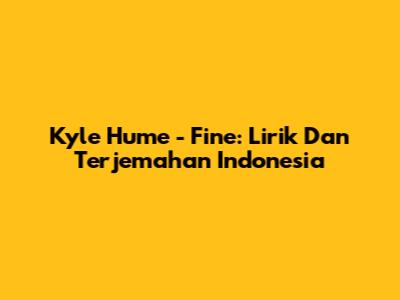 Kyle Hume - Fine: Lirik Dan Terjemahan Indonesia