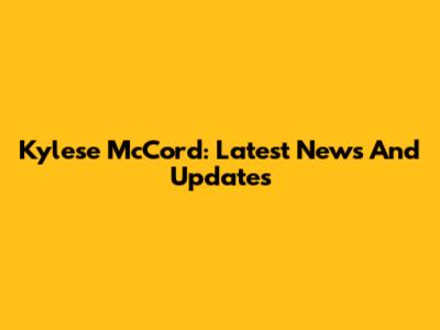 Kylese McCord: Latest News And Updates