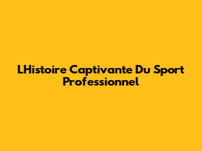 L'Histoire Captivante Du Sport Professionnel