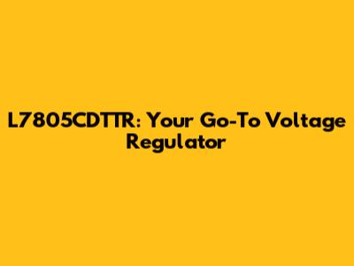 L7805CDTTR: Your Go-To Voltage Regulator