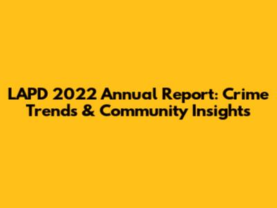 LAPD 2022 Annual Report: Crime Trends & Community Insights