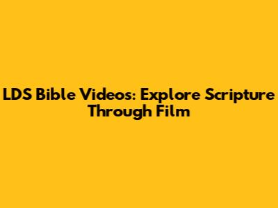 LDS Bible Videos: Explore Scripture Through Film
