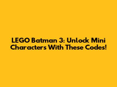LEGO Batman 3: Unlock Mini Characters With These Codes!