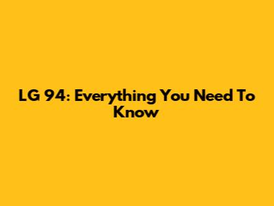LG 94: Everything You Need To Know