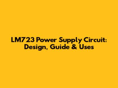 LM723 Power Supply Circuit: Design, Guide & Uses