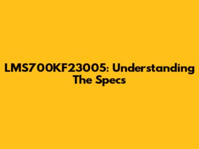 LMS700KF23005: Understanding The Specs