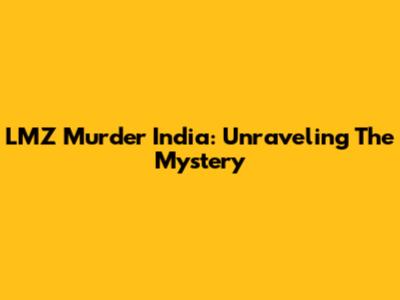 LMZ Murder India: Unraveling The Mystery
