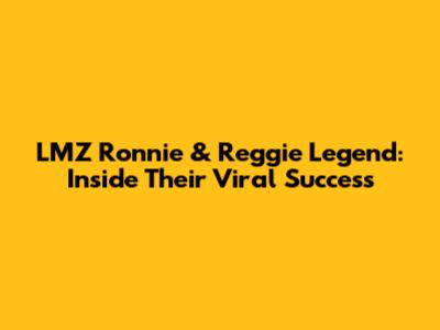 LMZ Ronnie & Reggie Legend: Inside Their Viral Success