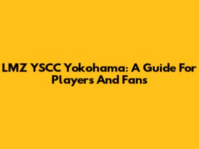 LMZ YSCC Yokohama: A Guide For Players And Fans