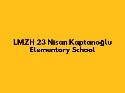 LMZH 23 Nisan Kaptanoğlu Elementary School