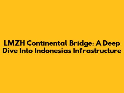 LMZH Continental Bridge: A Deep Dive Into Indonesia's Infrastructure