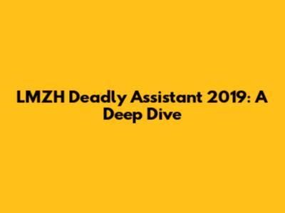 LMZH Deadly Assistant 2019: A Deep Dive