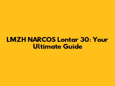 LMZH NARCOS Lontar 30: Your Ultimate Guide