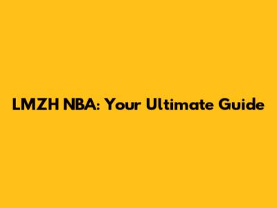 LMZH NBA: Your Ultimate Guide