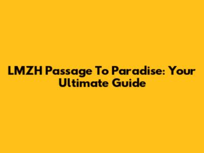 LMZH Passage To Paradise: Your Ultimate Guide