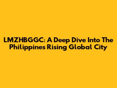 LMZHBGGC: A Deep Dive Into The Philippines' Rising Global City
