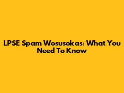 LPSE Spam Wosusokas: What You Need To Know