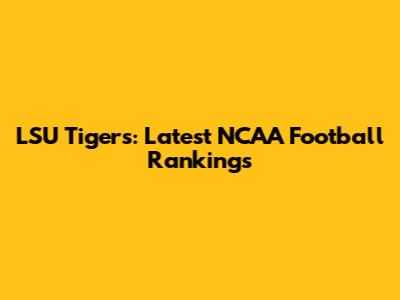 LSU Tigers: Latest NCAA Football Rankings