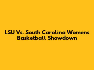 LSU Vs. South Carolina Women's Basketball Showdown