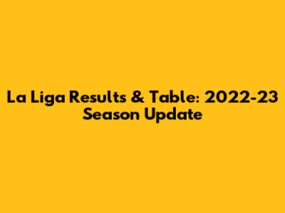 La Liga Results & Table: 2022-23 Season Update