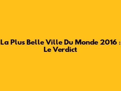 La Plus Belle Ville Du Monde 2016 : Le Verdict