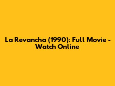 La Revancha (1990): Full Movie - Watch Online