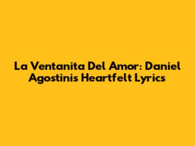 La Ventanita Del Amor: Daniel Agostini's Heartfelt Lyrics
